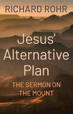 Jesus' Alternative Plan: The Sermon on the Mount - Richard Rohr