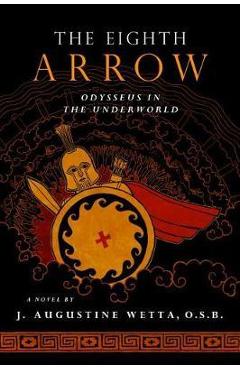Poza produsului The Eighth Arrow: Odysseus in the Underworld, a Novel - J. Augustine Wetta