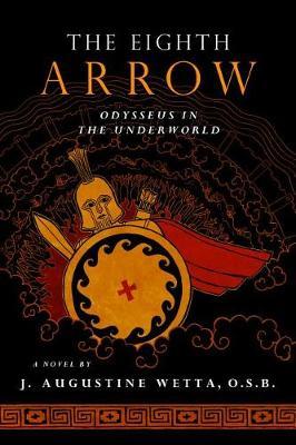The Eighth Arrow: Odysseus in the Underworld, a Novel - J. Augustine Wetta