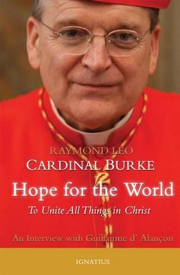 Hope for the World: To Unite All Things in Christ - Raymond Leo Cardinal Burke