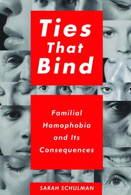 Ties That Bind: Familial Homophobia and Its Consequences - Sarah Schulman