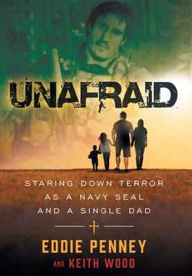 Unafraid: Staring Down Terror as a Navy SEAL and Single Dad - Eddie Penney