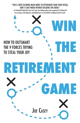 Win the Retirement Game: How to Outsmart the 9 Forces Trying to Steal Your Joy - Joe Casey