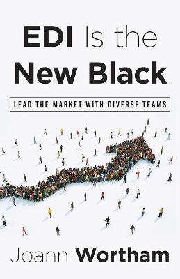 EDI Is the New Black: Lead the Market with Diverse Teams - Joann Wortham