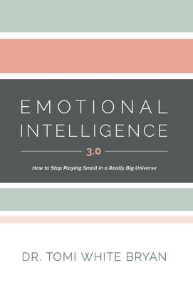 Emotional Intelligence 3.0: How to Stop Playing Small in a Really Big Universe - Tomi White Bryan