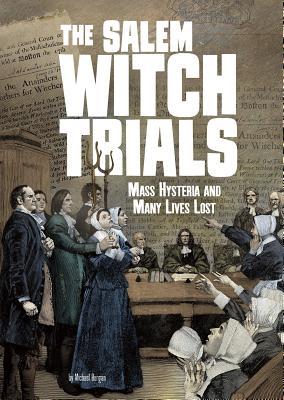 The Salem Witch Trials: Mass Hysteria and Many Lives Lost - Michael Burgan
