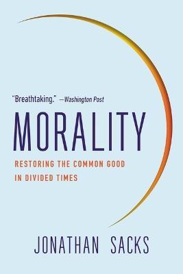 Morality: Restoring the Common Good in Divided Times - Jonathan Sacks