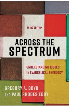 Across the Spectrum: Understanding Issues in Evangelical Theology - Gregory A. Boyd