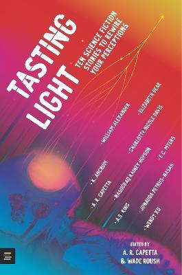 Tasting Light: Ten Science Fiction Stories to Rewire Your Perceptions - A. R. Capetta