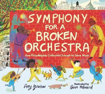 Symphony for a Broken Orchestra: How Philadelphia Collected Sounds to Save Music - Amy Ignatow
