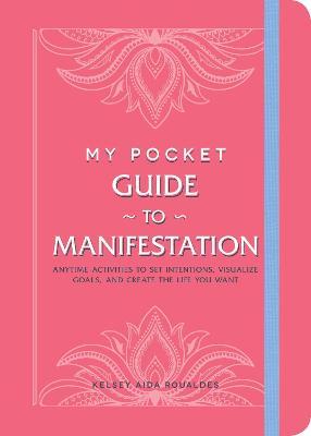My Pocket Guide to Manifestation: Anytime Activities to Set Intentions, Visualize Goals, and Create the Life You Want - Kelsey Aida Roualdes