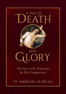 A Tale of Death and Glory: The Acts of St. Sebastian and His Companions - St Ambrose Of Milan