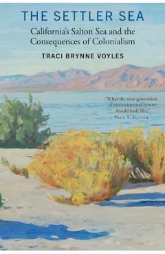 The Settler Sea: California's Salton Sea and the Consequences of Colonialism - Traci Brynne Voyles