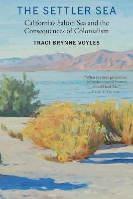 The Settler Sea: California's Salton Sea and the Consequences of Colonialism - Traci Brynne Voyles
