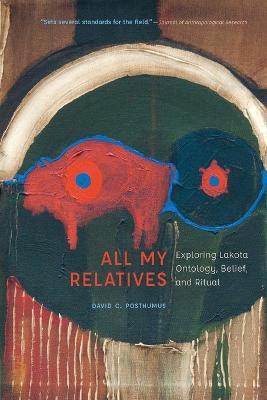 All My Relatives: Exploring Lakota Ontology, Belief, and Ritual - David Posthumus