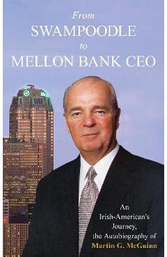 Coperta cărții 'From Swampoodle to Mellon Bank CEO: An Irish-American's Journey, the Autobiography of Martin G. McGuinn, Jr. - Martin'