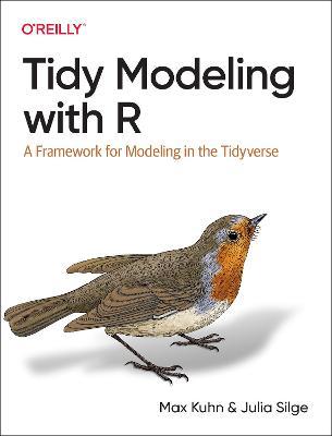 Tidy Modeling with R: A Framework for Modeling in the Tidyverse - Max Kuhn
