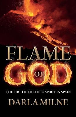 Flame of God: The Fire of the Holy Spirit in Spain - Darla Milne