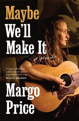 Maybe We'll Make It: A Memoir - Margo Price