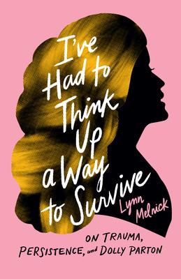 I've Had to Think Up a Way to Survive: On Trauma, Persistence, and Dolly Parton - Lynn Melnick