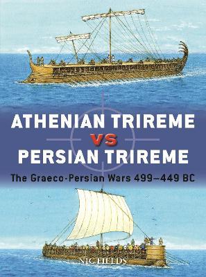 Athenian Trireme Vs Persian Trireme: The Graeco-Persian Wars 499-449 BC - Nic Fields
