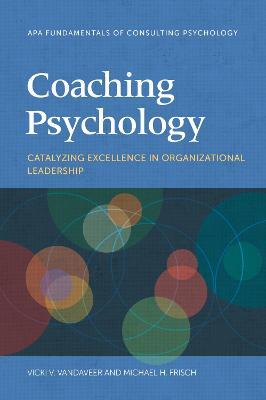 Coaching Psychology: Catalyzing Excellence in Organizational Leadership - Vicki V. Vandaveer