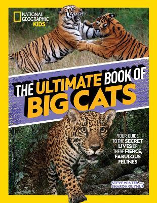 The Ultimate Book of Big Cats: Your Guide to the Secret Lives of These Fierce, Fabulous Felines - Steve Winter