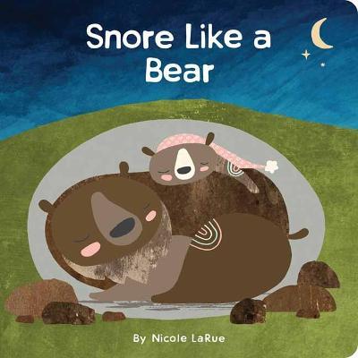 Snore Like a Bear - Nicole Larue
