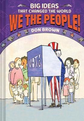 We the People! (Big Ideas That Changed the World #4) - Don Brown
