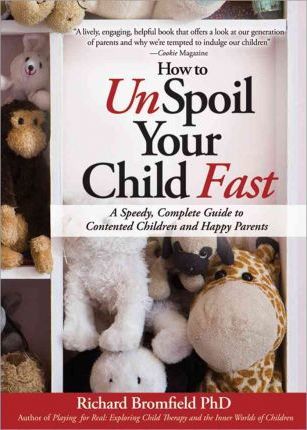 How to Unspoil Your Child Fast: A Speedy, Complete Guide to Contented Children and Happy Parents - Richard Bromfield