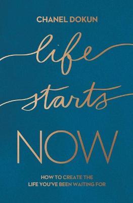 Life Starts Now: How to Create the Life You've Been Waiting for - Chanel Dokun