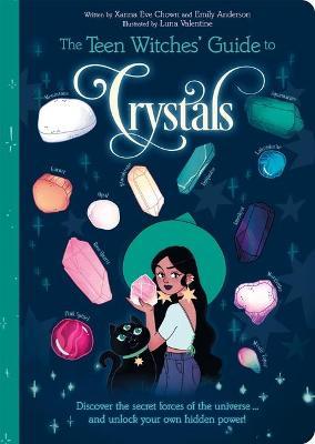 The Teen Witches' Guide to Crystals: Discover the Secret Forces of the Universe... and Unlock Your Own Hidden Power! - Xanna Eve Chown