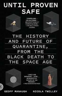 Until Proven Safe: The History and Future of Quarantine, from the Black Death to the Space Age - Nicola Twilley