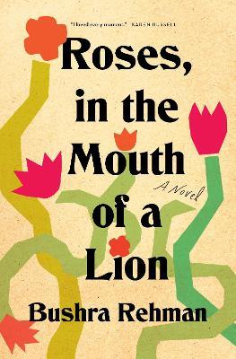 Roses, in the Mouth of a Lion - Bushra Rehman