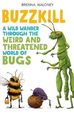 Buzzkill: A Wild Wander Through the Weird and Threatened World of Bugs - Brenna Maloney