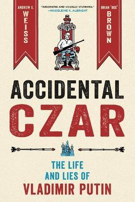 Accidental Czar: The Life and Lies of Vladimir Putin - Andrew S. Weiss