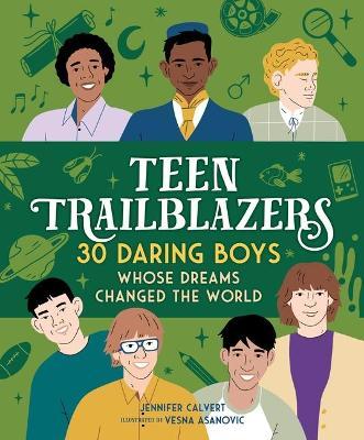 Teen Trailblazers: 30 Daring Boys Whose Dreams Changed the World - Jennifer Calvert