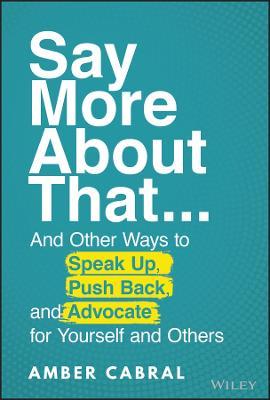 Say More about That: ...and Other Ways to Speak Up, Push Back, and Advocate for Yourself and Others - Amber Cabral