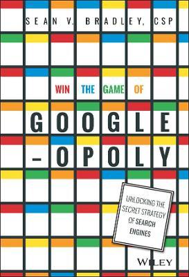 Win the Game of Googleopoly: Unlocking the Secret Strategy of Search Engines - Sean V. Bradley