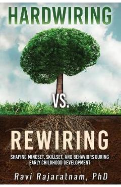 Coperta cărții 'Hardwiring vs. Rewiring: Shaping the Mindset, Skillset, and Behaviors During Early Childhood Development Stages - Ravi'