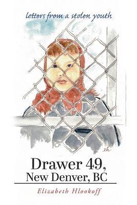 Drawer 49, New Denver, BC: letters from a stolen youth - Elizabeth Hlookoff