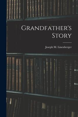 Grandfather's Story - Joseph M. 1838-1911 Linenberger