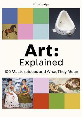 Art: Explained: 100 Masterpieces and What They Mean - Susie Hodge