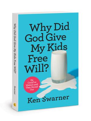 Why Did God Give My Kids Free Will?: He Could've Waited Until They Moved Out - Ken Swarner