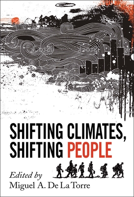 Shifting Climates, Shifting People - Miguel A. De La Torre