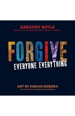 Poza produsului Forgive Everyone Everything - Gregory Boyle