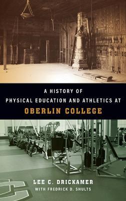 A History of Physical Education and Athletics at Oberlin College - Lee C. Drickamer