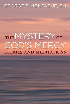 The Mystery of God's Mercy: Stories and Meditations - George T. Montague