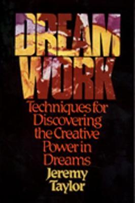 Dream Work: Techniques for Discovering the Creative Power in Dreams - Jeremy Taylor