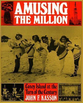 Amusing the Million: Coney Island at the Turn of the Century - John F. Kasson